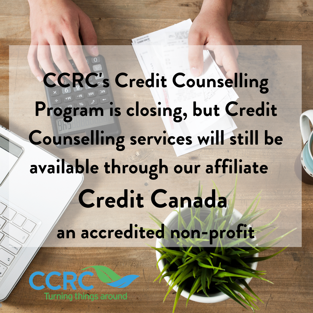 CCRC's Credit Counselling Service is closing but Credit Counselling services will still be available through our affiliate Credit Canada, an accredited non-profit.